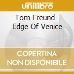 Tom Freund - Edge Of Venice cd musicale di Tom Freund