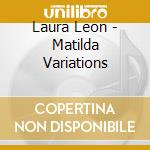 Laura Leon - Matilda Variations cd musicale di Laura Leon