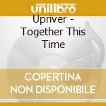 Upriver - Together This Time cd