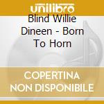 Blind Willie Dineen - Born To Horn cd
