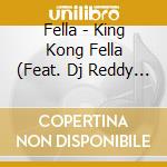 Fella - King Kong Fella (Feat. Dj Reddy Rock & Dj Mike D) cd