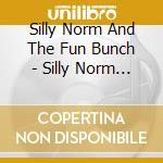 Silly Norm And The Fun Bunch - Silly Norm And The Fun Bunch cd