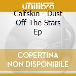 Calfskin - Dust Off The Stars Ep cd