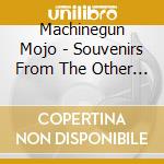 Machinegun Mojo - Souvenirs From The Other Side Of Here cd