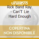 Rick Band Ray - Can'T Lie Hard Enough cd musicale di Rick Band Ray