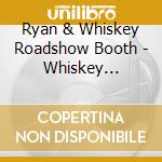 Ryan & Whiskey Roadshow Booth - Whiskey Roadshow cd musicale di Ryan & Whiskey Roadshow Booth