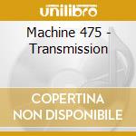 Machine 475 - Transmission cd musicale di Machine 475