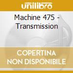 Machine 475 - Transmission cd