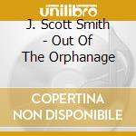 J. Scott Smith - Out Of The Orphanage cd