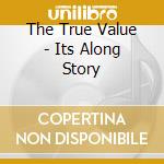 The True Value - Its Along Story cd