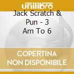 Jack Scratch & Pun - 3 Am To 6 cd