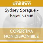 Sydney Sprague - Paper Crane cd musicale di Sydney Sprague