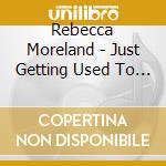 Rebecca Moreland - Just Getting Used To You cd