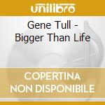 Gene Tull - Bigger Than Life cd