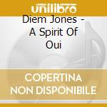 Diem Jones - A Spirit Of Oui cd musicale di Diem Jones