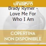 Brady Rymer - Love Me For Who I Am cd