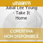 Jubal Lee Young - Take It Home cd