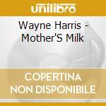Wayne Harris - Mother'S Milk cd musicale di Wayne Harris