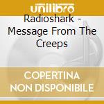 Radioshark - Message From The Creeps cd musicale di Radioshark