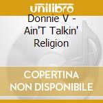 Donnie V - Ain'T Talkin' Religion cd