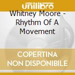 Whitney Moore - Rhythm Of A Movement cd musicale di Whitney Moore