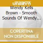 Wendy Kells Brown - Smooth Sounds Of Wendy Kells Brown cd