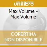 Max Volume - Max Volume cd musicale di Max Volume