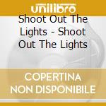Shoot Out The Lights - Shoot Out The Lights cd