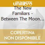 The New Familiars - Between The Moon And Morning Light cd musicale di The New Familiars