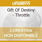 Gift Of Destiny - Throttle cd musicale di Gift Of Destiny