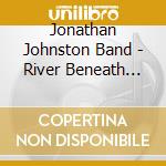 Jonathan Johnston Band - River Beneath The Ground cd