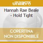 Hannah Rae Beale - Hold Tight cd musicale di Hannah Rae Beale