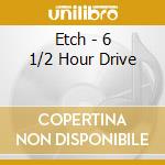 Etch - 6 1/2 Hour Drive cd
