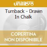 Turnback - Drawn In Chalk cd