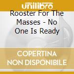 Rooster For The Masses - No One Is Ready cd