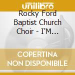 Rocky Ford Baptist Church Choir - I'M Going On cd musicale di Rocky Ford Baptist Church Choir