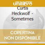 Curtis Heckwolf - Sometimes