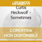 Curtis Heckwolf - Sometimes cd