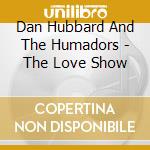 Dan Hubbard And The Humadors - The Love Show cd
