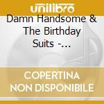 Damn Handsome & The Birthday Suits - Decapitate The People For The Government cd