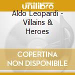 Aldo Leopardi - Villains & Heroes cd
