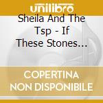 Sheila And The Tsp - If These Stones Could Speak cd