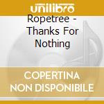 Ropetree - Thanks For Nothing cd