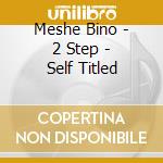 Meshe Bino - 2 Step - Self Titled cd