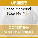 Peace Memorial - Ease My Mind cd musicale di Peace Memorial