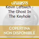Kevin Leftwich - The Ghost In The Keyhole cd