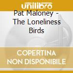 Pat Maloney - The Loneliness Birds cd