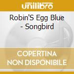 Robin'S Egg Blue - Songbird cd