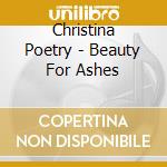 Christina Poetry - Beauty For Ashes cd musicale di Christina Poetry