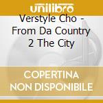 Verstyle Cho - From Da Country 2 The City cd
